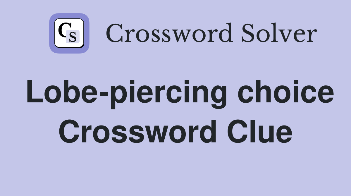 Lobe-piercing choice Crossword Clue
