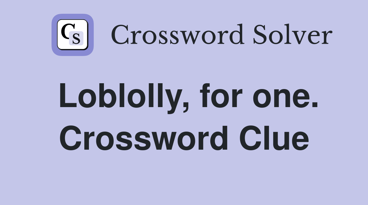 Loblolly, for one. Crossword Clue
