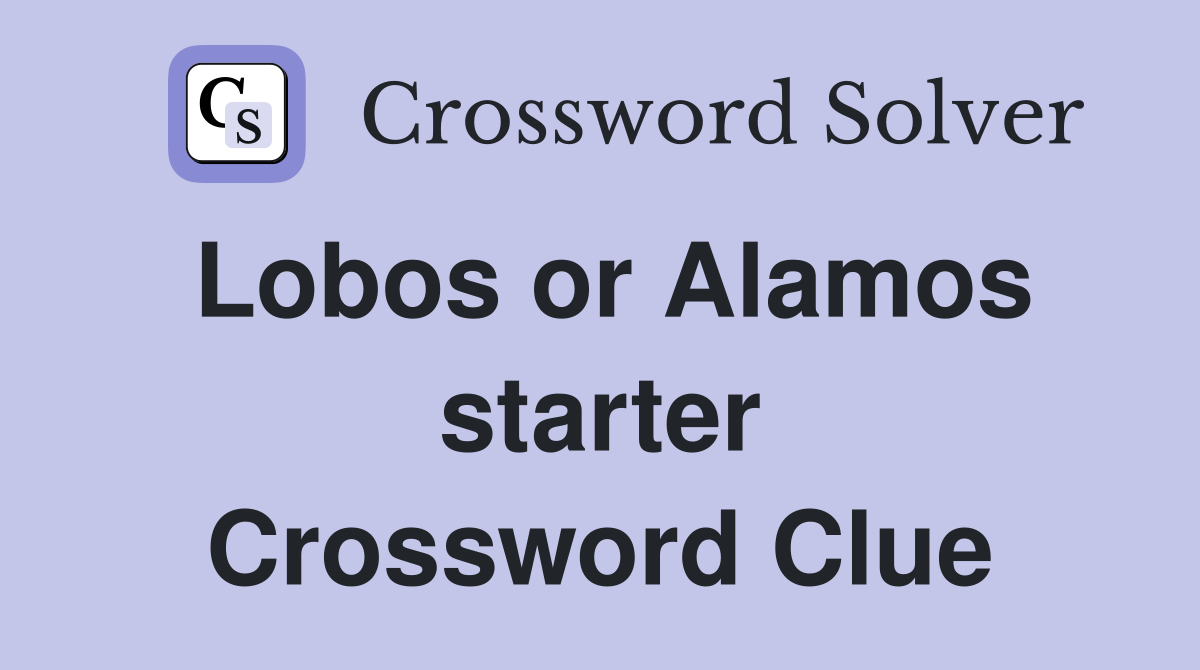Lobos or Alamos starter Crossword Clue
