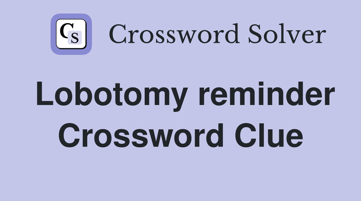 Lobotomy reminder Crossword Clue