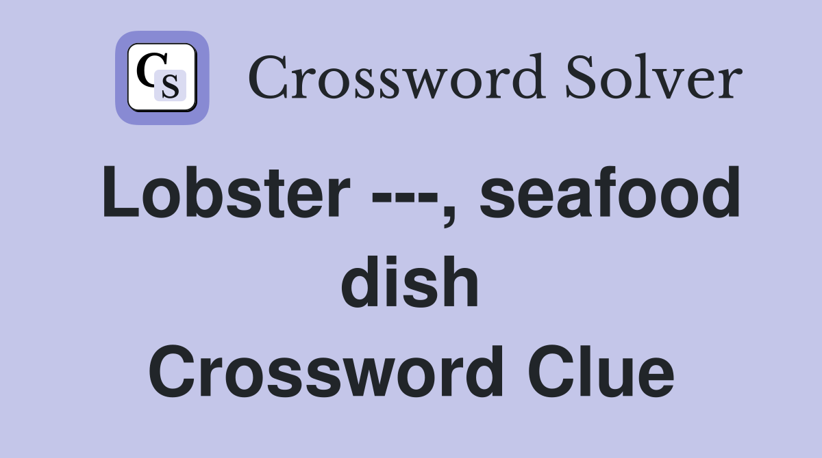 Lobster ---, seafood dish Crossword Clue