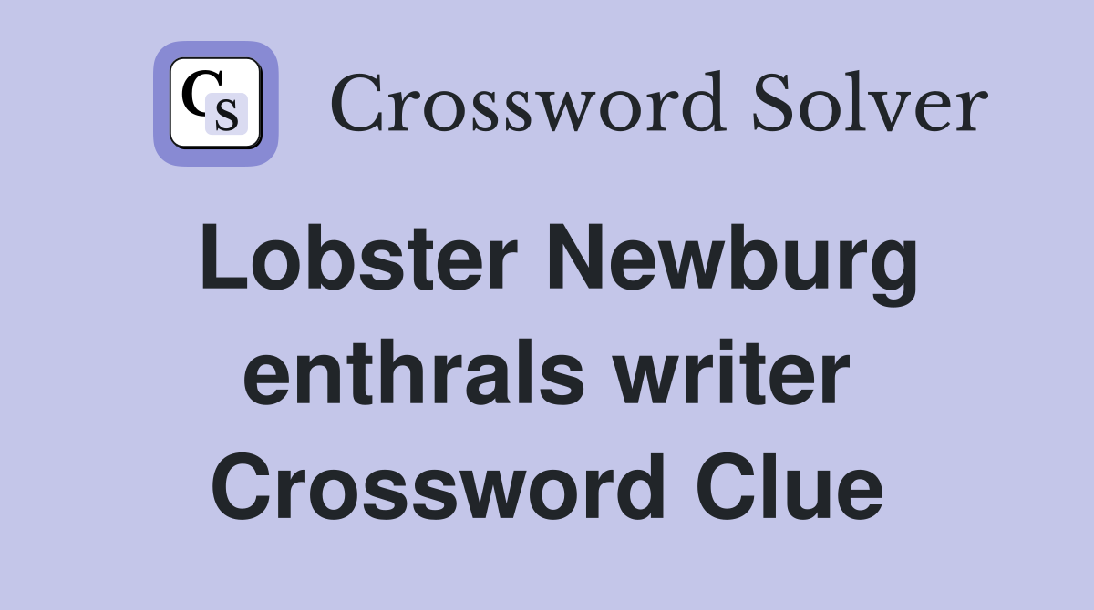 Lobster Newburg enthrals writer Crossword Clue