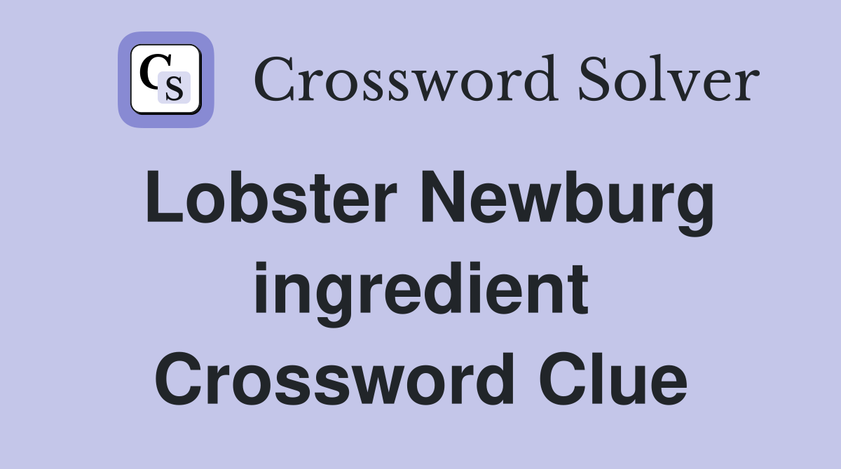 Lobster Newburg ingredient Crossword Clue