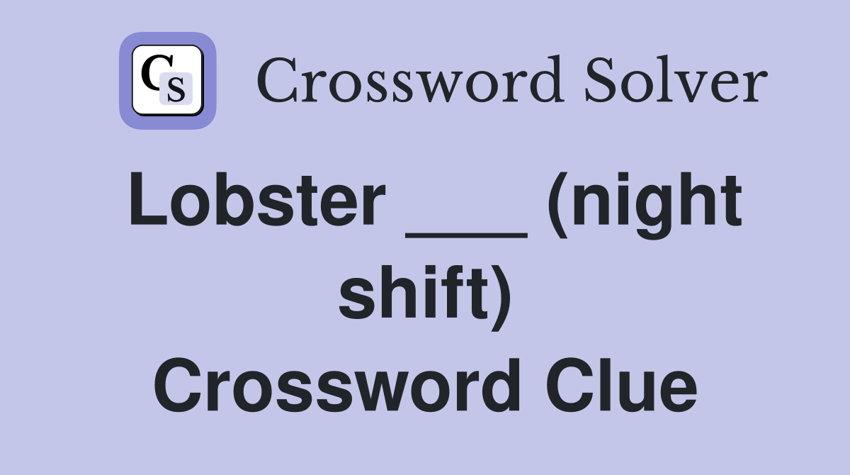 Lobster ___ (night shift) Crossword Clue