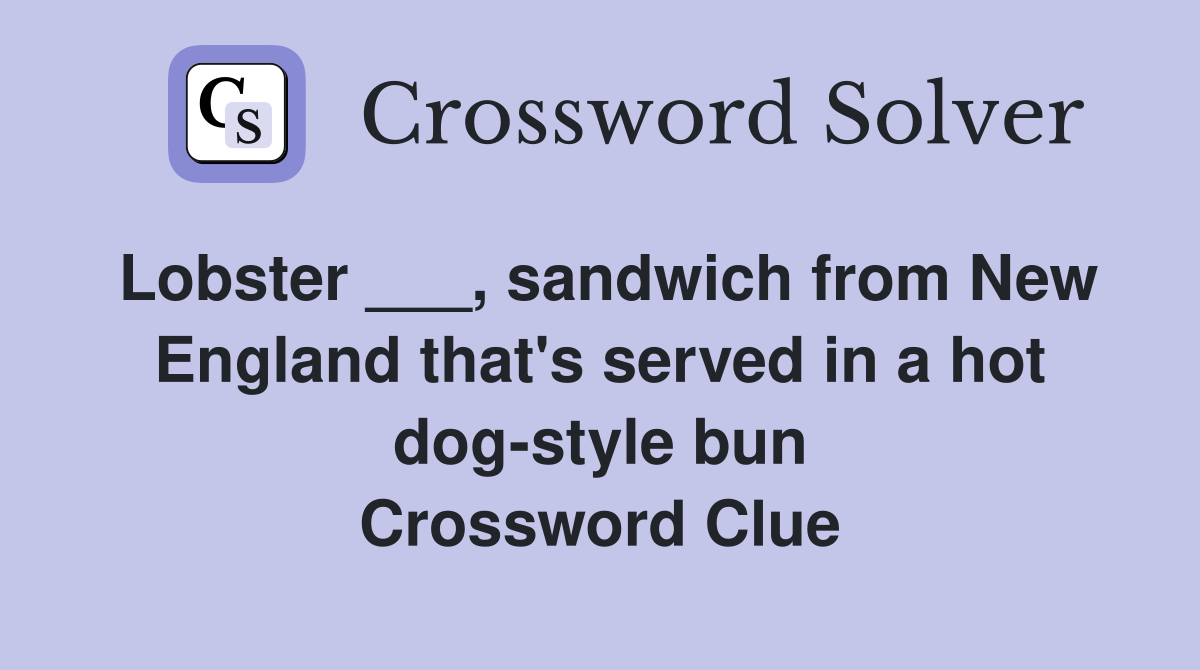 Lobster ___, sandwich from New England that's served in a hot dog-style bun Crossword Clue