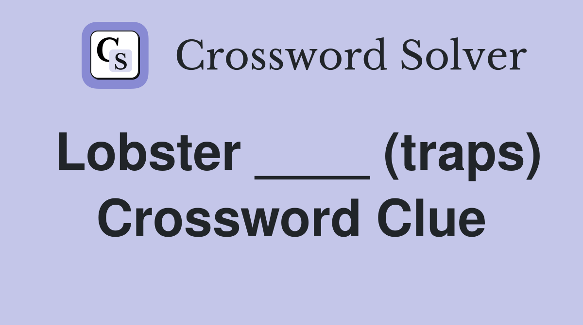 Lobster ____ (traps) Crossword Clue