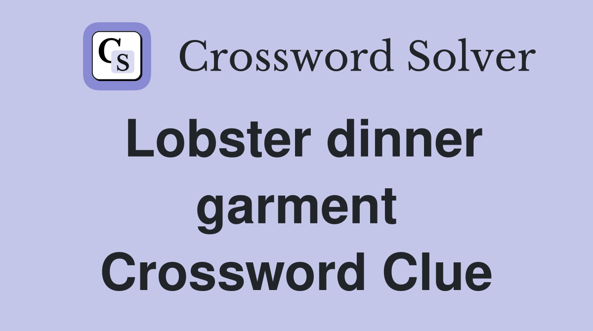 Lobster dinner garment Crossword Clue