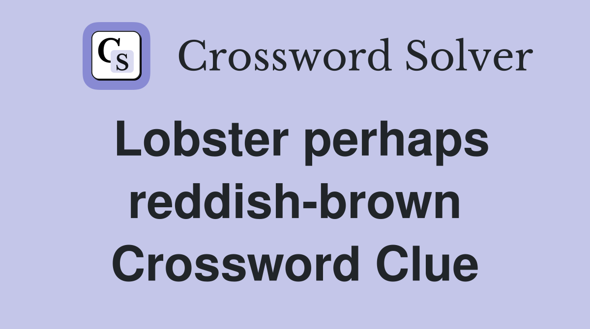 Lobster perhaps reddish-brown Crossword Clue