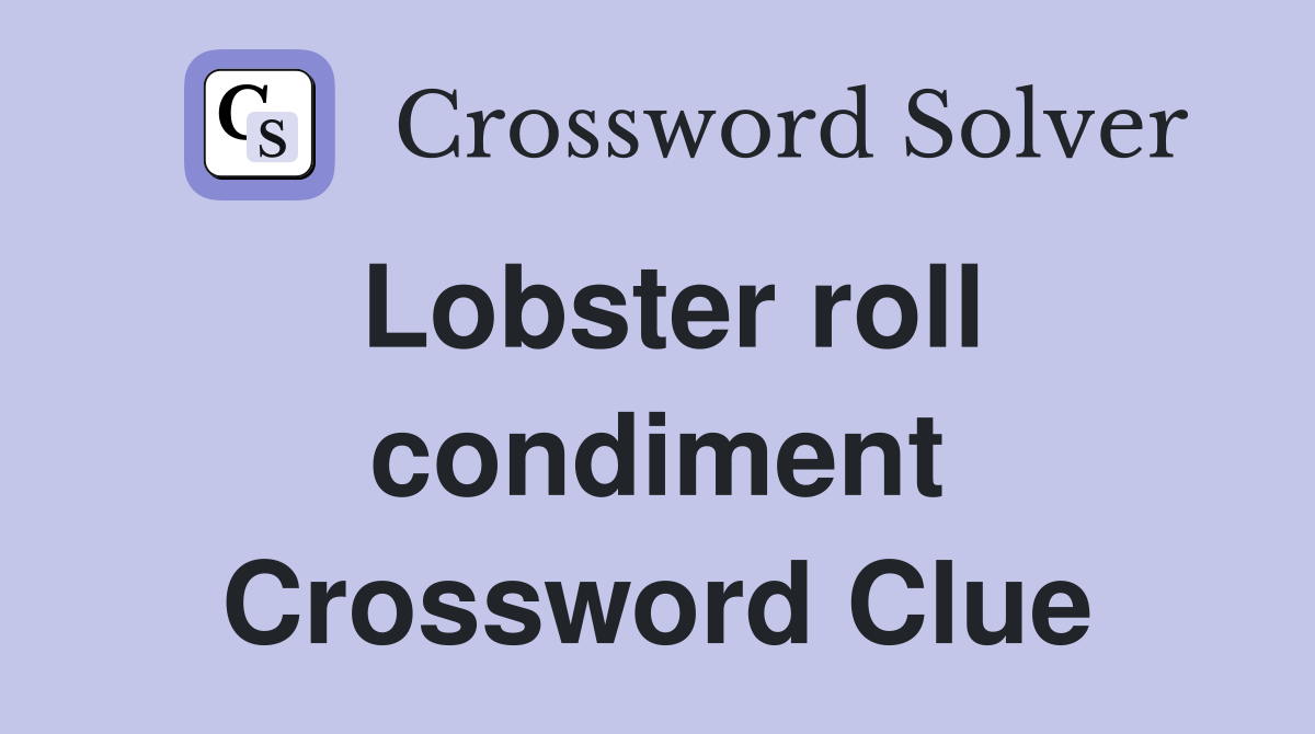 Lobster roll condiment Crossword Clue
