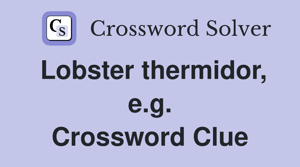 Lobster thermidor, e.g. Crossword Clue