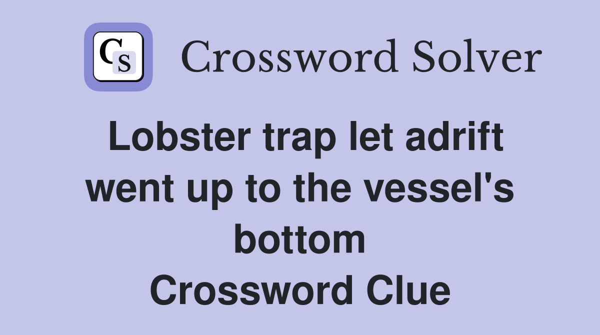 Lobster trap let adrift went up to the vessel's bottom Crossword Clue