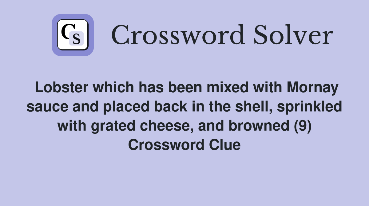 Lobster which has been mixed with Mornay sauce and placed back in the shell, sprinkled with grated cheese, and browned (9) Crossword Clue
