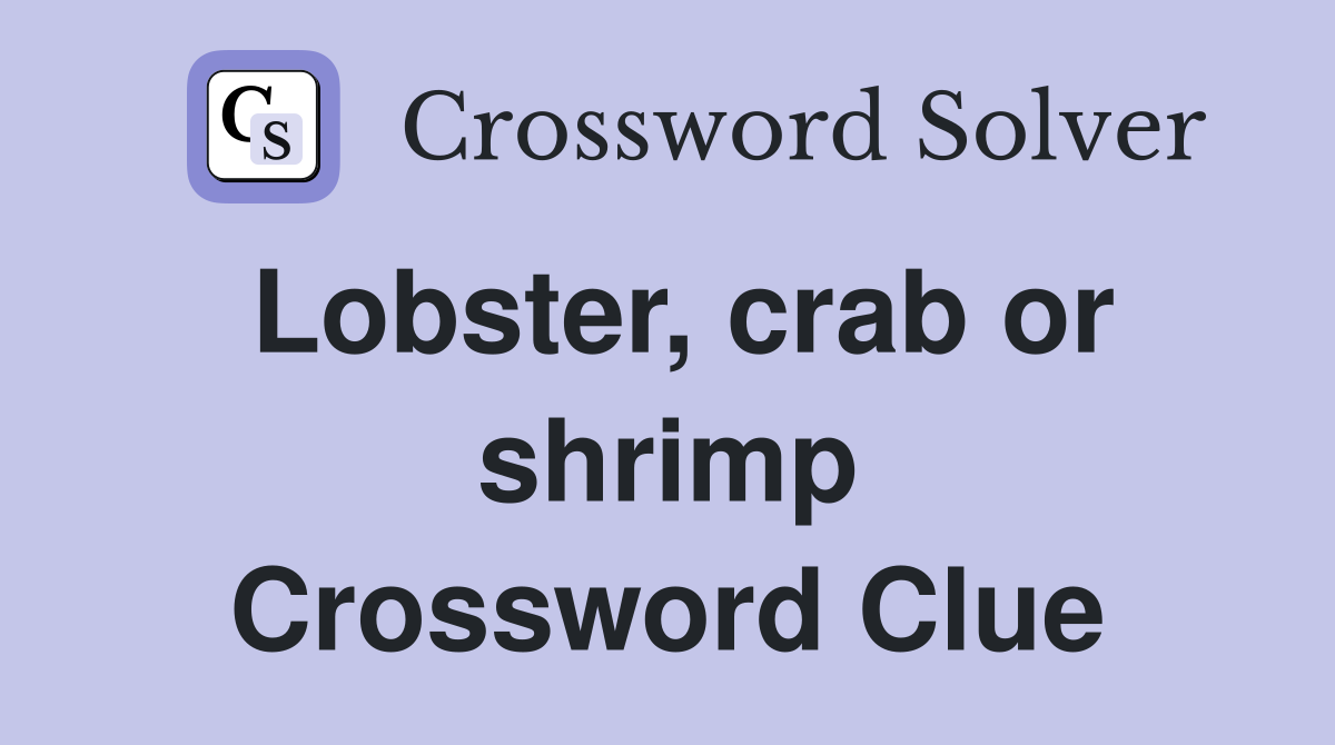 Lobster, crab or shrimp Crossword Clue