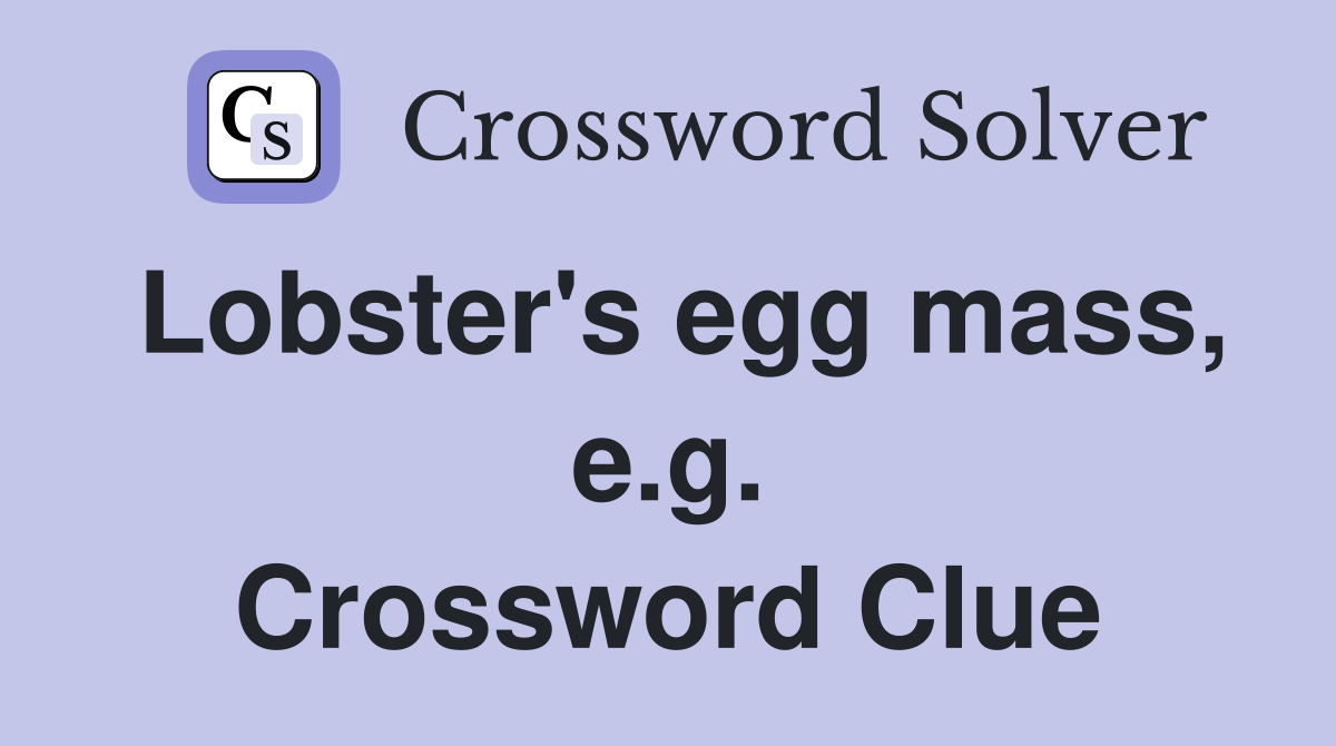 Lobster's egg mass, e.g. Crossword Clue