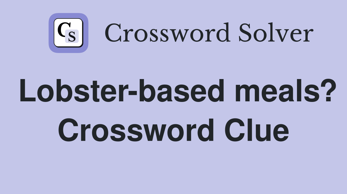 Lobster-based meals? Crossword Clue