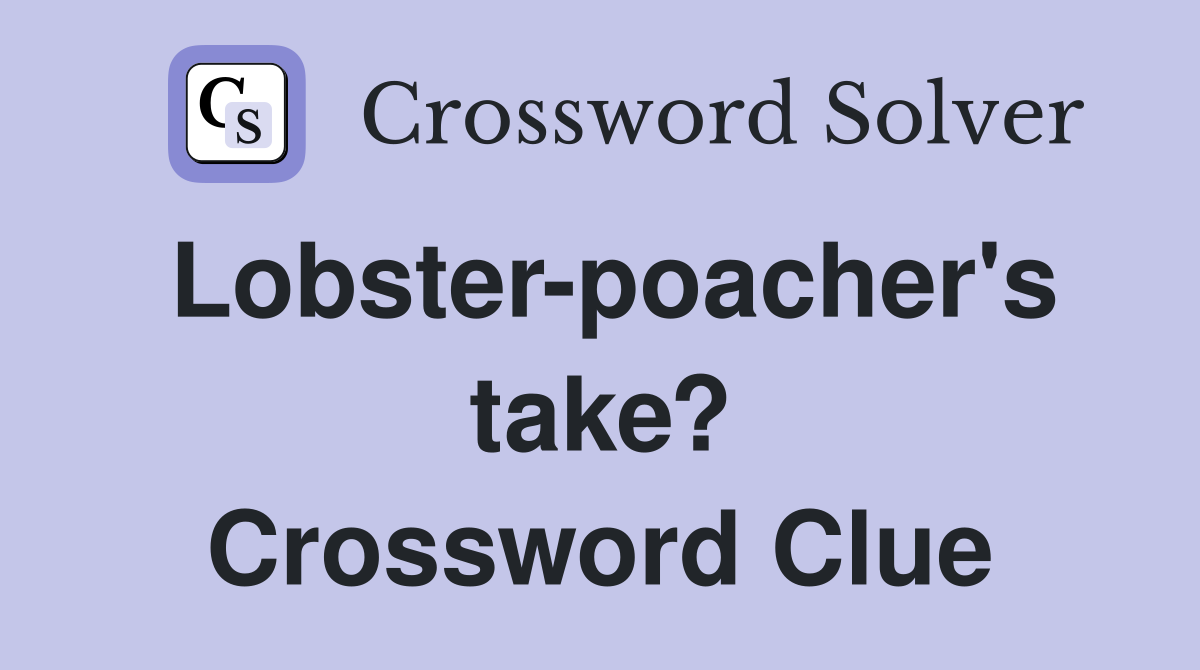 Lobster-poacher's take? Crossword Clue