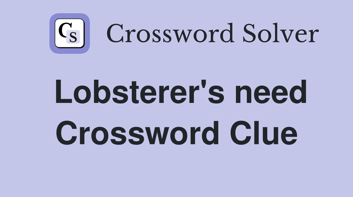 Lobsterer's need Crossword Clue