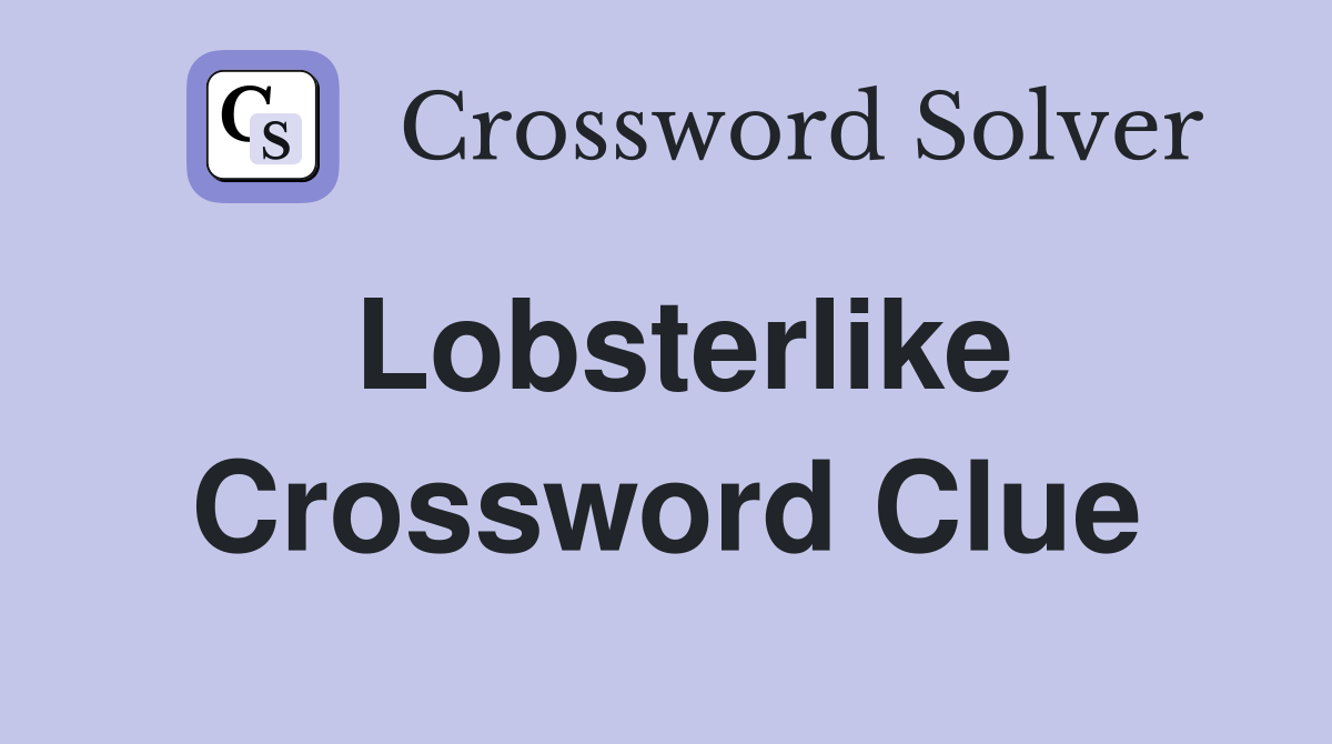 Lobsterlike Crossword Clue