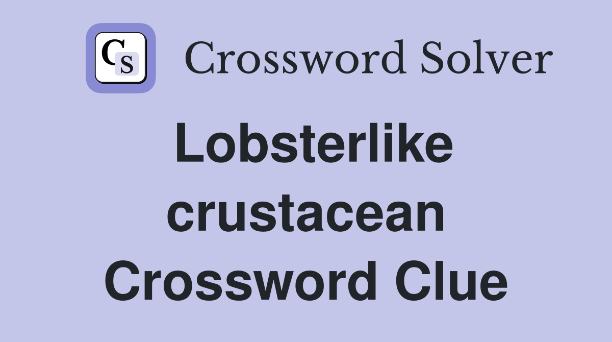 Lobsterlike crustacean Crossword Clue