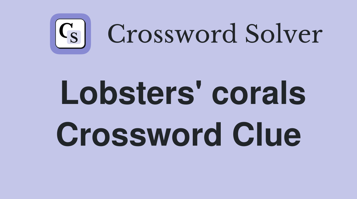 Lobsters' corals Crossword Clue