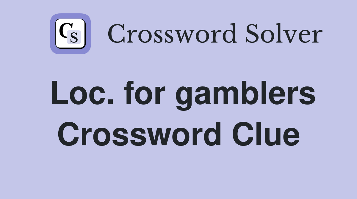 Loc. for gamblers Crossword Clue