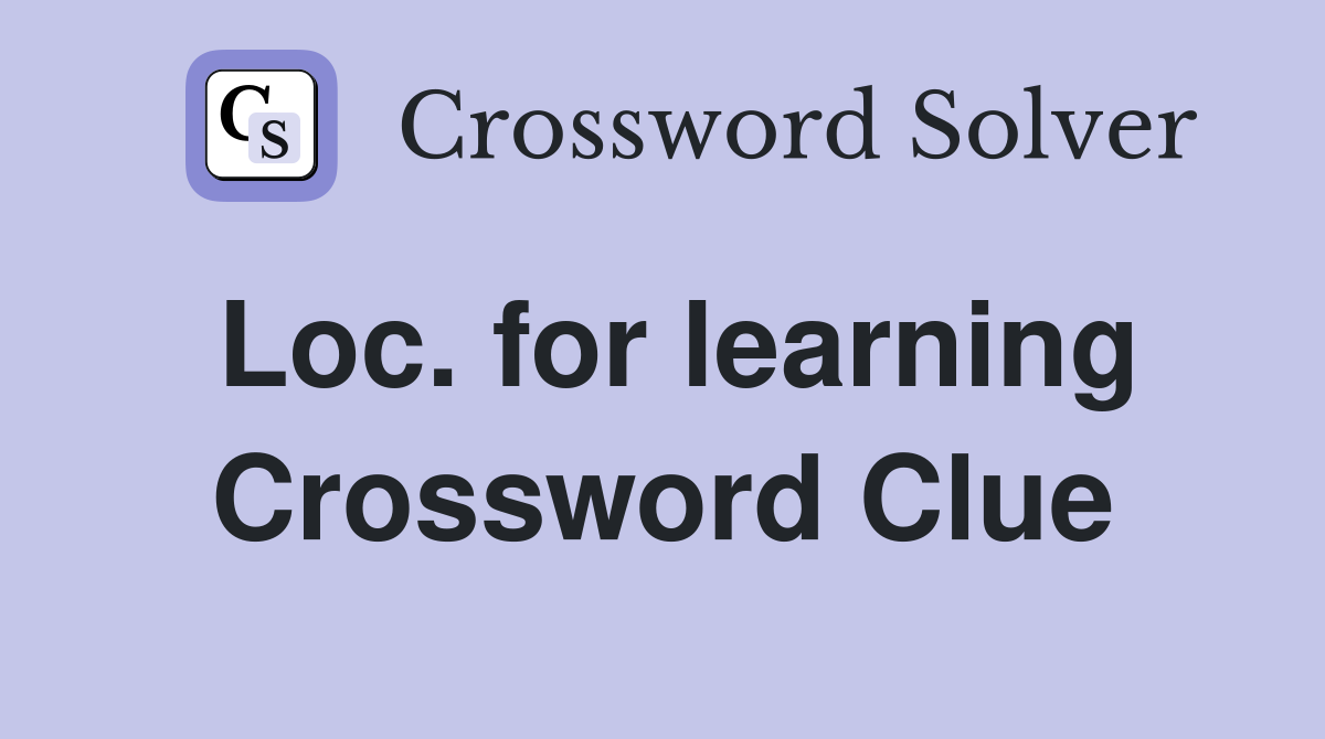 Loc. for learning Crossword Clue