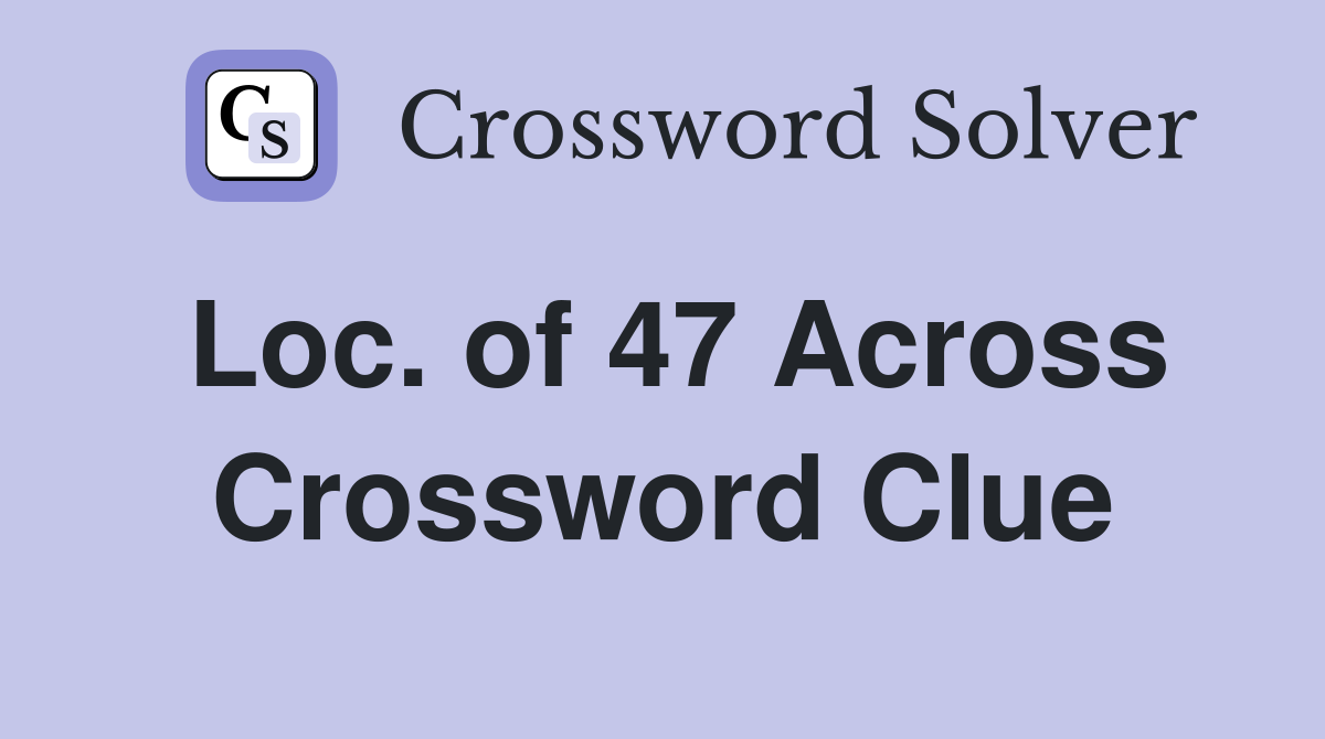 Loc. of 47 Across Crossword Clue