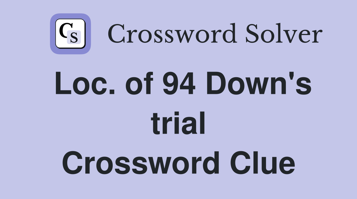 Loc. of 94 Down's trial Crossword Clue
