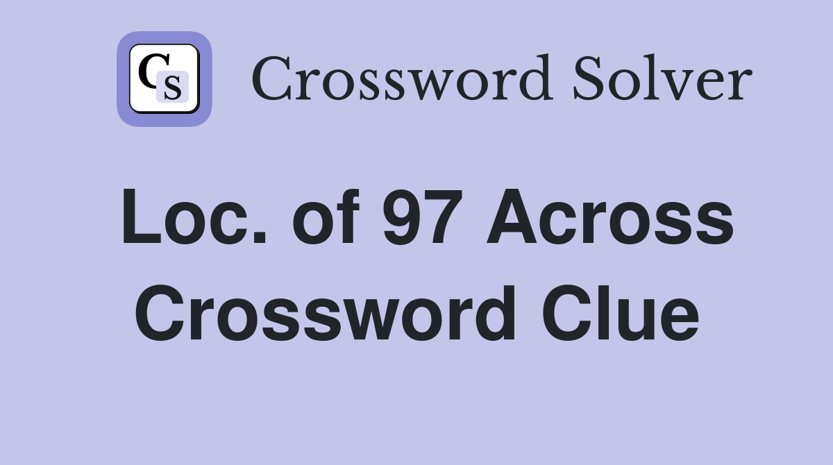 Loc. of 97 Across Crossword Clue