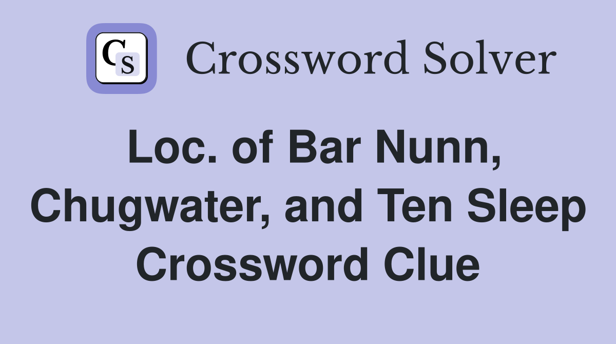 Loc. of Bar Nunn, Chugwater, and Ten Sleep Crossword Clue