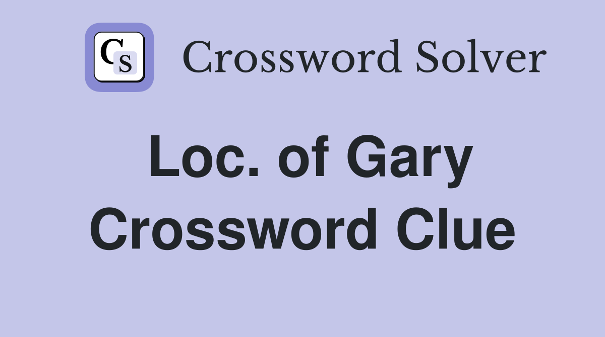 Loc. of Gary Crossword Clue