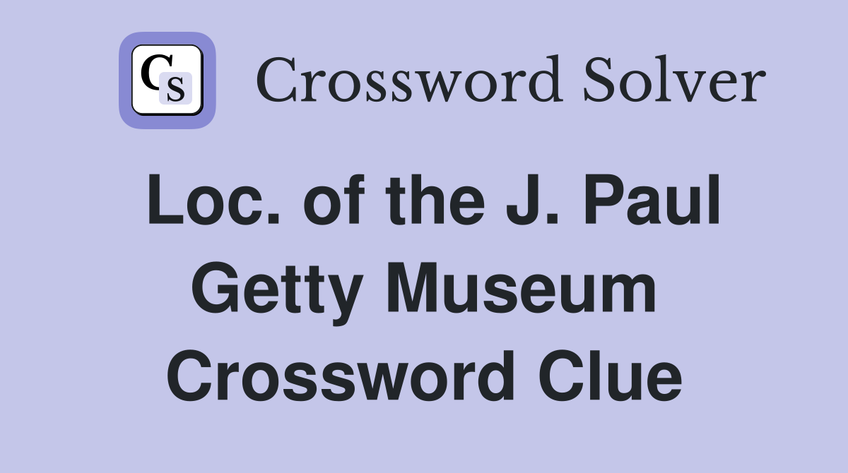 Loc. of the J. Paul Getty Museum Crossword Clue