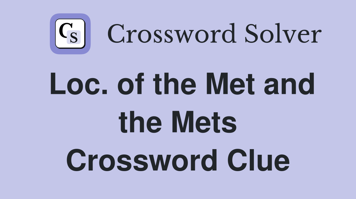 Loc of the Met and the Mets Crossword Clue Answers Crossword Solver