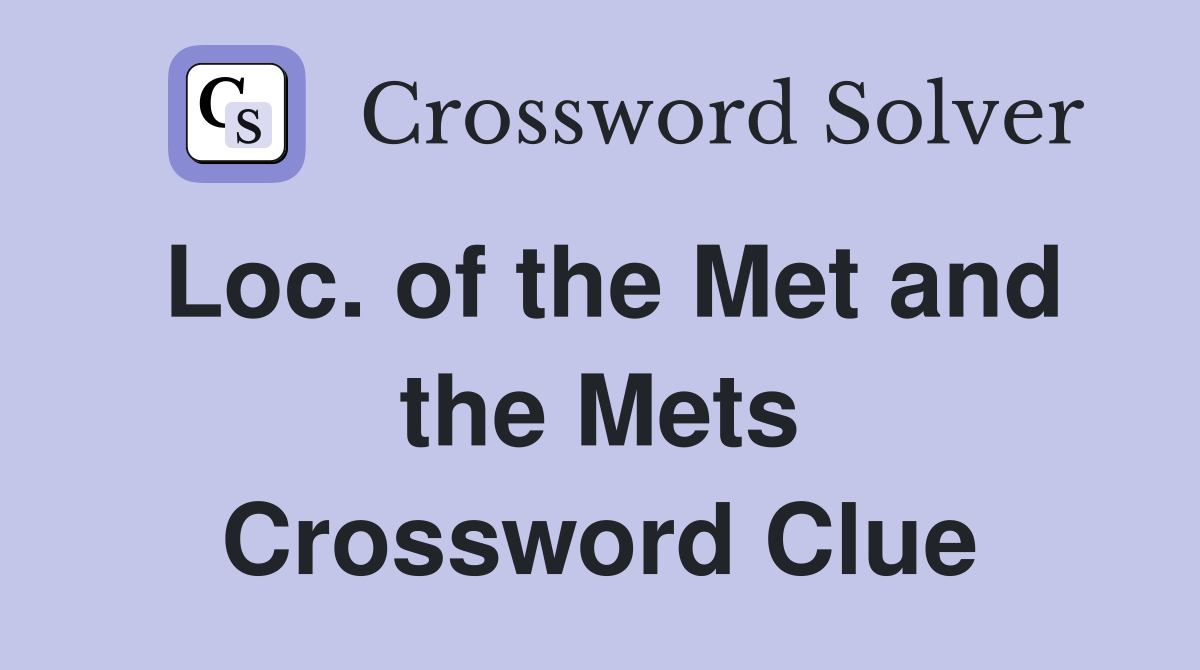 Loc. of the Met and the Mets Crossword Clue