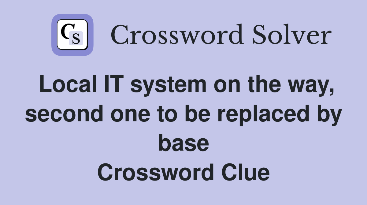Local IT system on the way, second one to be replaced by base Crossword Clue