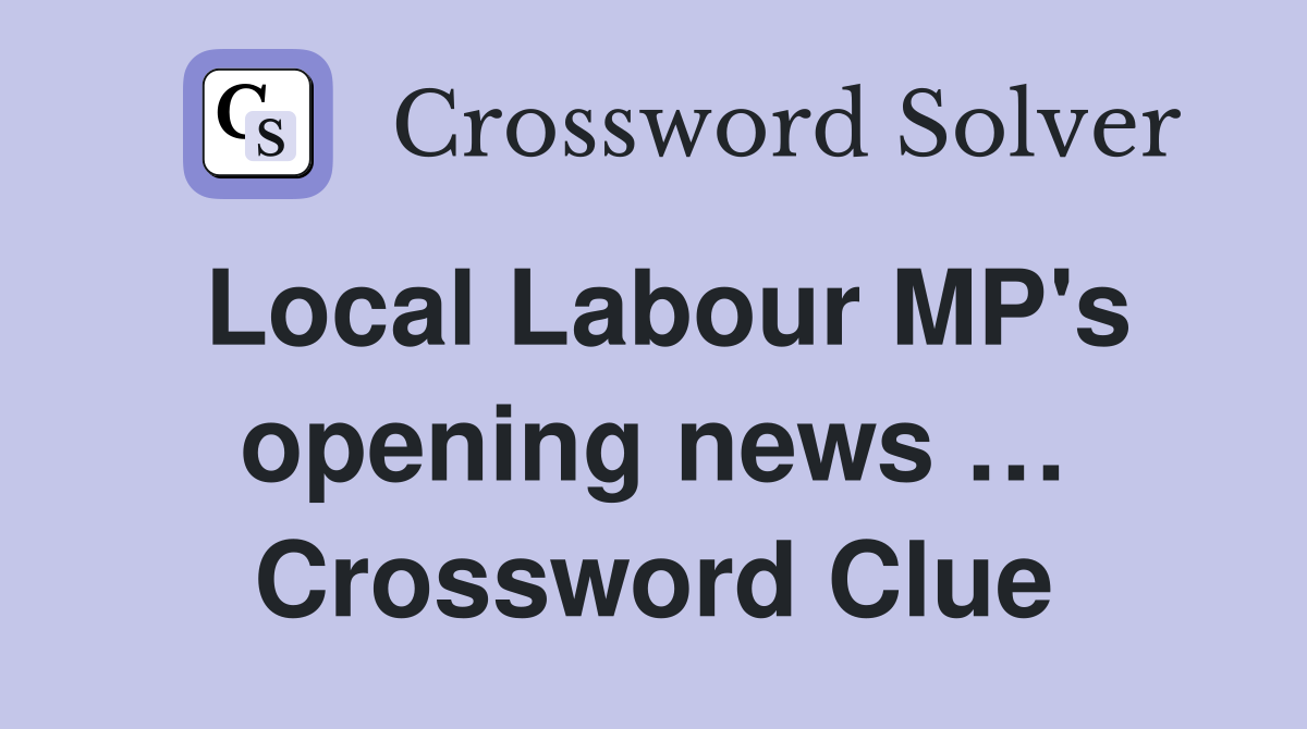 Local Labour MP's opening news … Crossword Clue