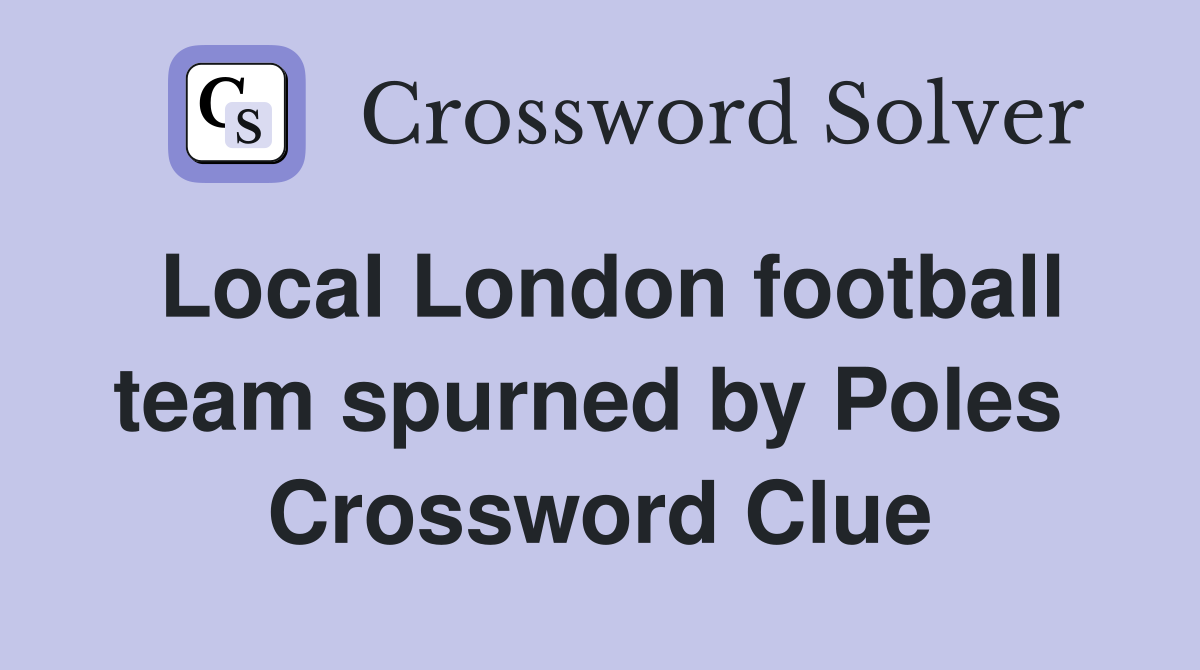 Local London football team spurned by Poles  Crossword Clue