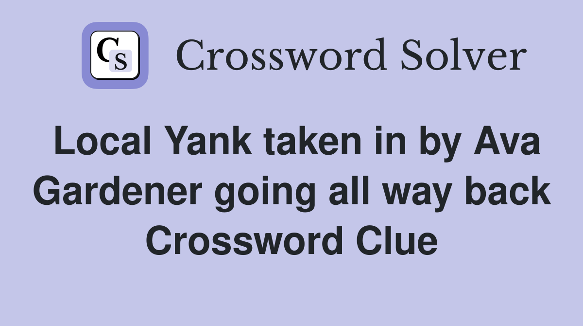 Local Yank taken in by Ava Gardener going all way back Crossword Clue
