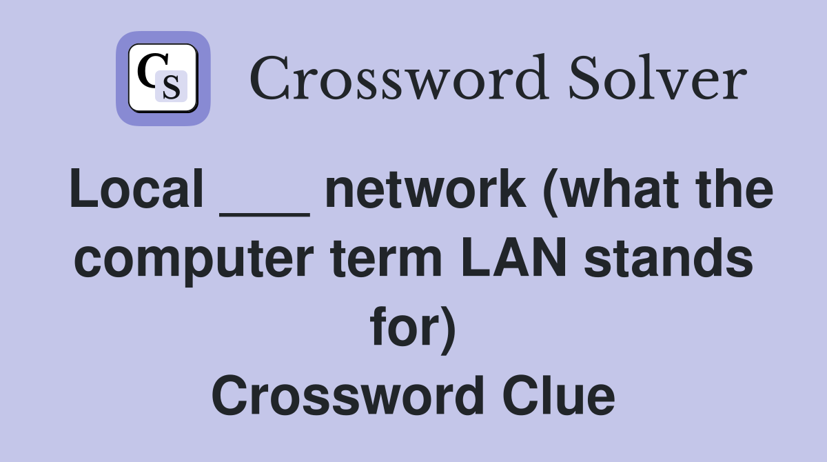 Local ___ network (what the computer term LAN stands for) Crossword Clue
