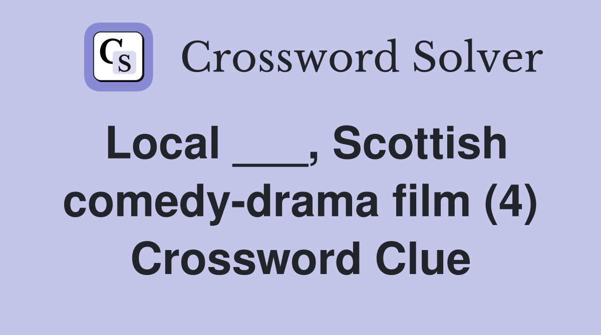 Local ___, Scottish comedy-drama film (4) Crossword Clue