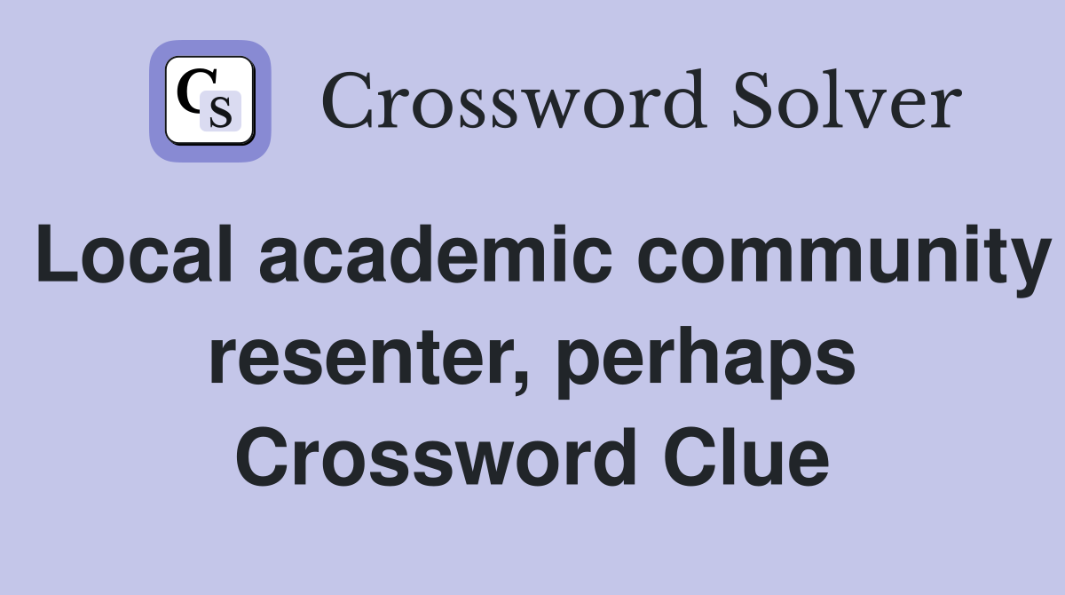 Local academic community resenter, perhaps Crossword Clue