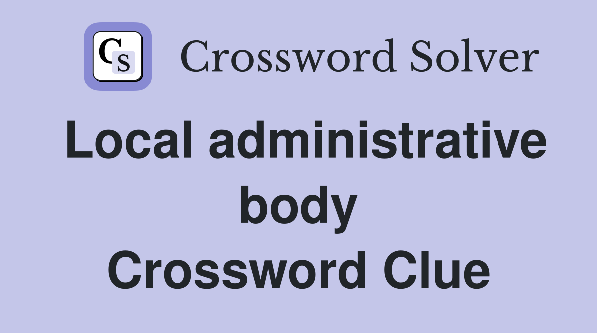 Local administrative body Crossword Clue