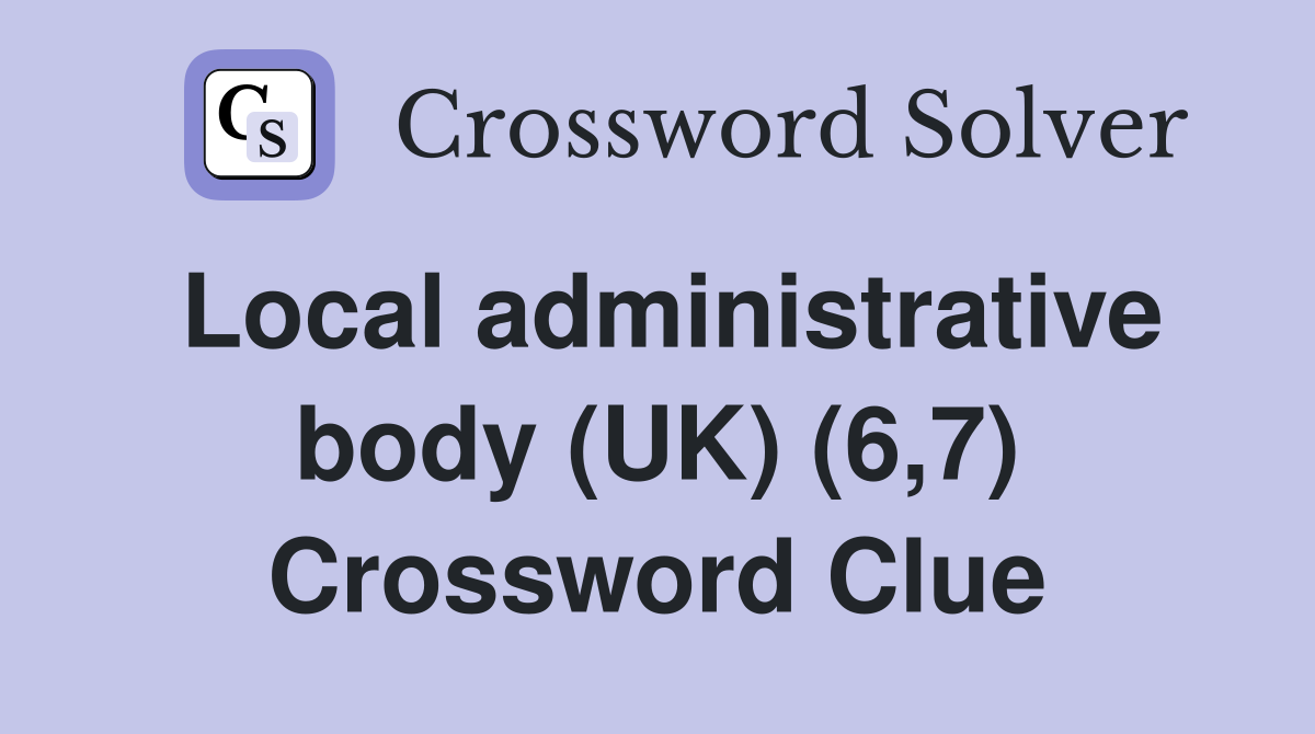 Local administrative body (UK) (6,7) Crossword Clue
