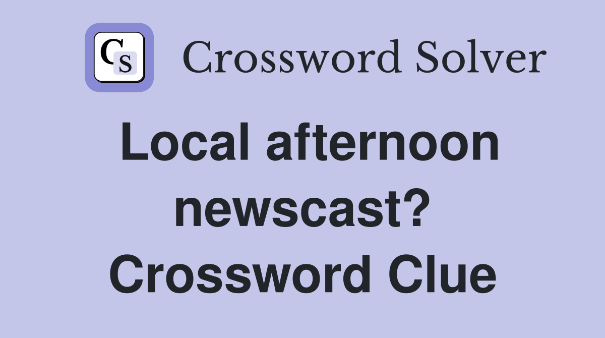 Local afternoon newscast? Crossword Clue