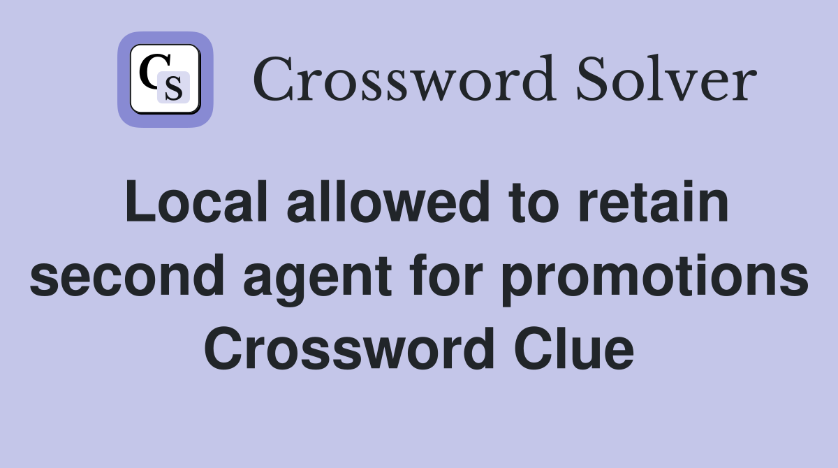 Local allowed to retain second agent for promotions Crossword Clue