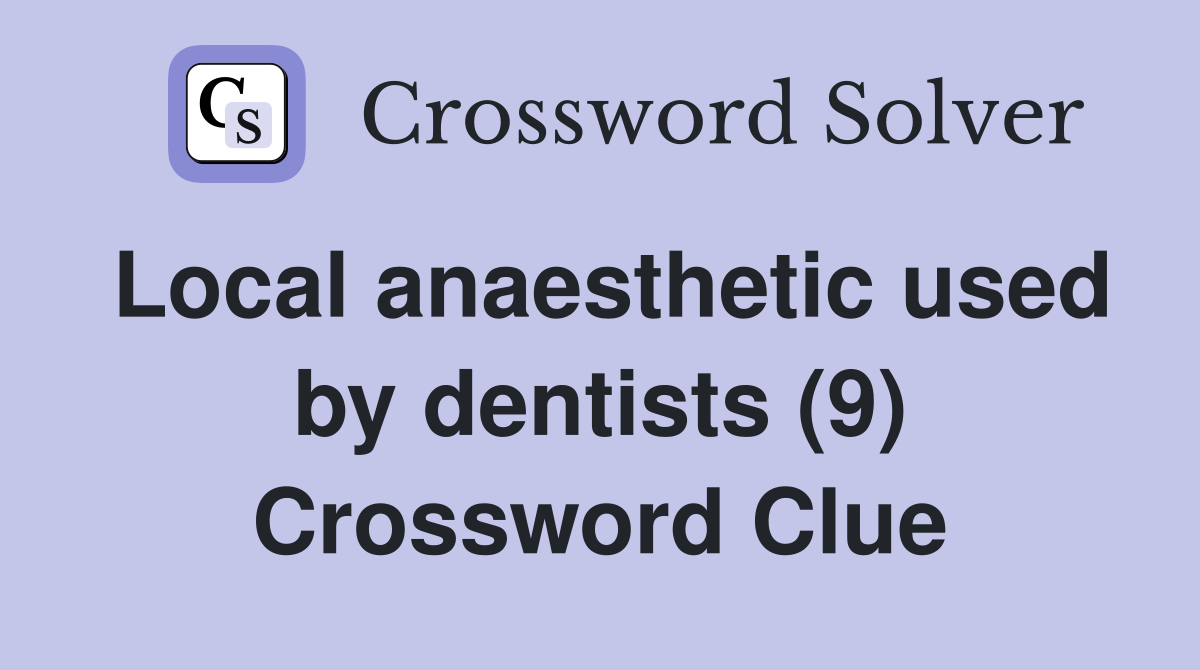Local anaesthetic used by dentists (9) Crossword Clue