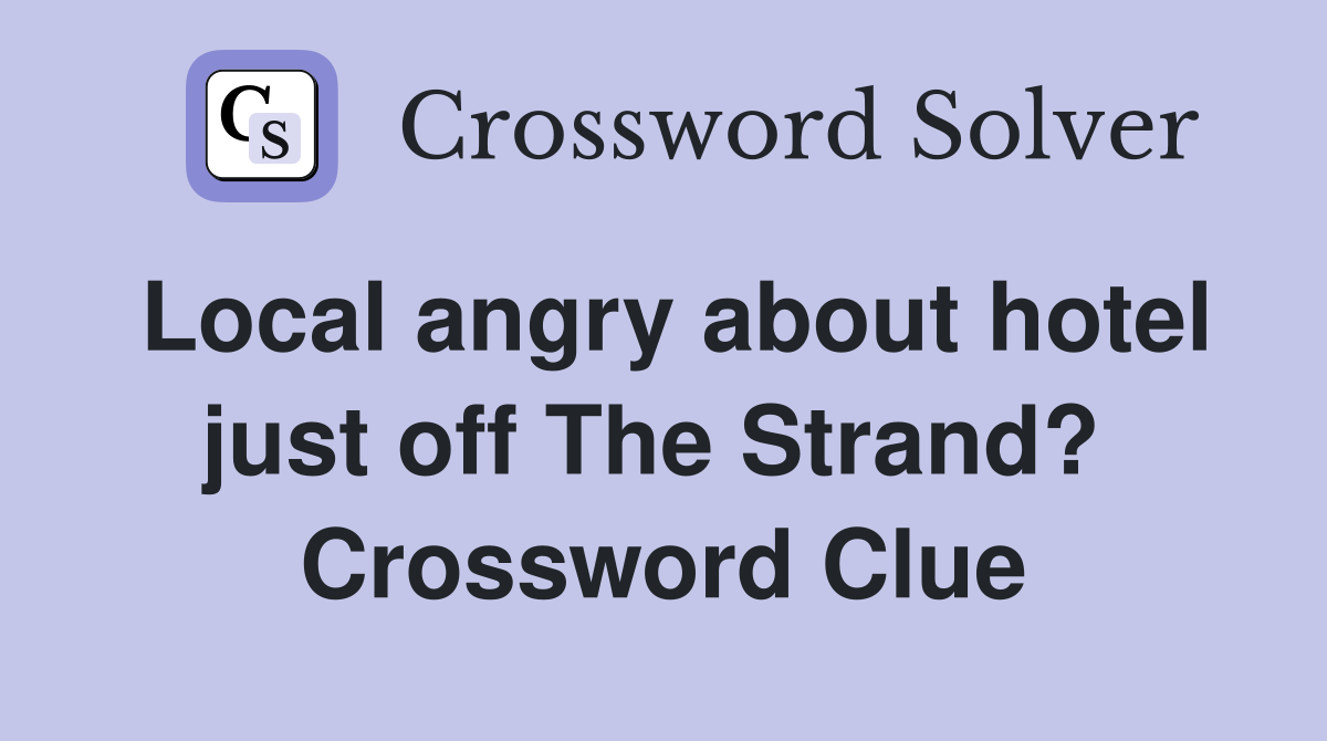 Local angry about hotel just off The Strand?  Crossword Clue
