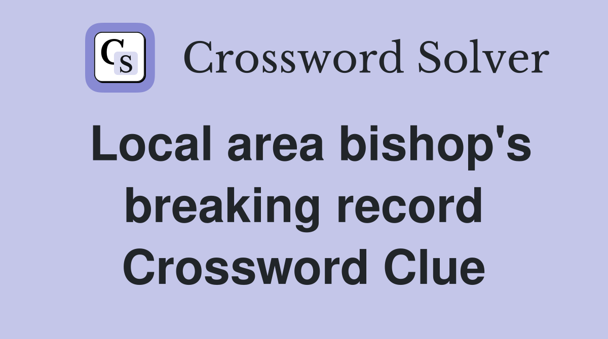 Local area bishop's breaking record Crossword Clue