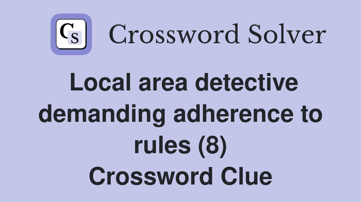 Local area detective demanding adherence to rules (8) Crossword Clue