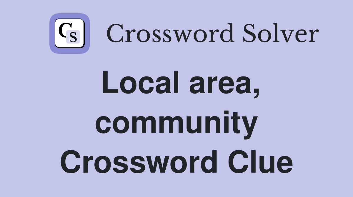 Local area, community Crossword Clue